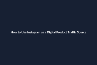 How to Use Instagram as a Digital Product Traffic Source