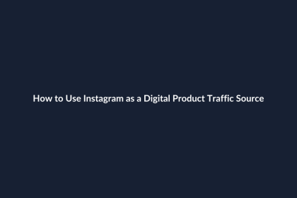 How to Use Instagram as a Digital Product Traffic Source