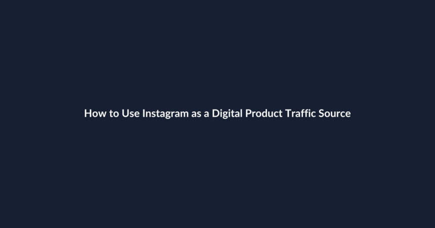 How to Use Instagram as a Digital Product Traffic Source