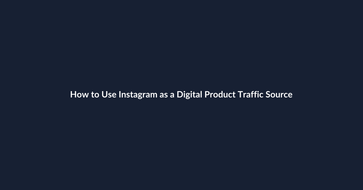 How to Use Instagram as a Digital Product Traffic Source