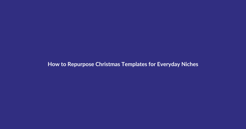 How to Repurpose Christmas Templates for Everyday Niches guide for digital product sellers