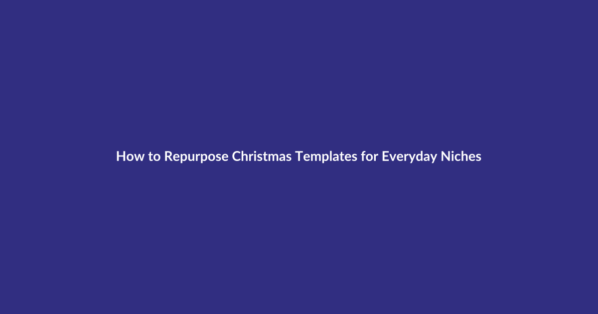 How to Repurpose Christmas Templates for Everyday Niches guide for digital product sellers