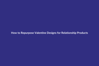 How to Repurpose Valentine Designs for Relationship Products guide for digital product sellers
