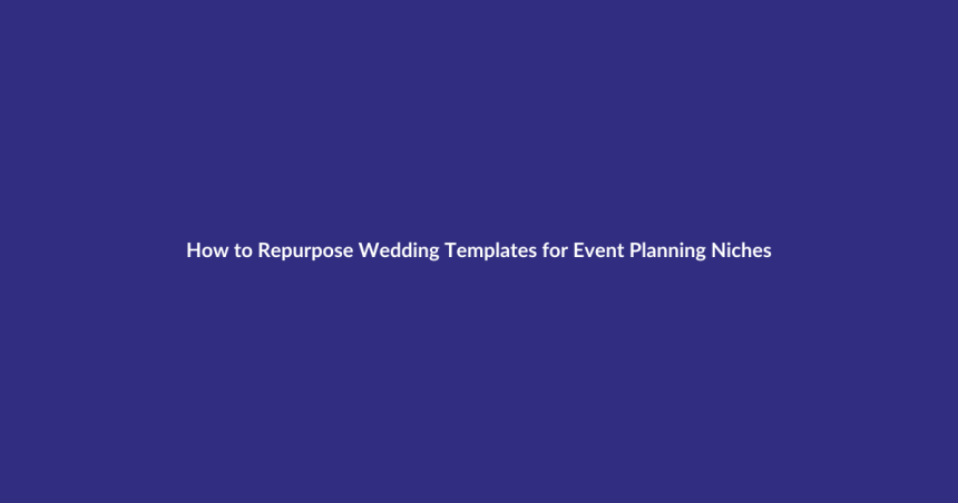 How to Repurpose Wedding Templates for Event Planning Niches guide for digital product sellers