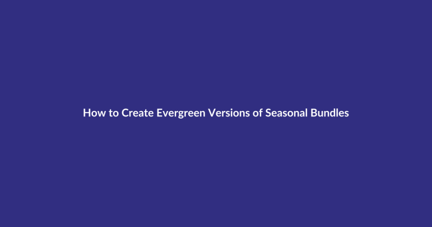 How to Create Evergreen Versions of Seasonal Bundles guide for digital product sellers
