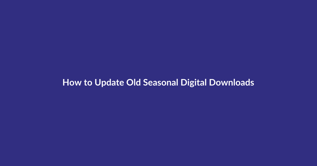 How to Update Old Seasonal Digital Downloads guide for digital product sellers