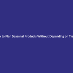 How to Plan Seasonal Products Without Depending on Trends guide for digital product sellers