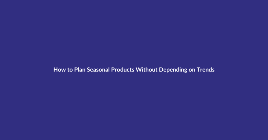 How to Plan Seasonal Products Without Depending on Trends guide for digital product sellers