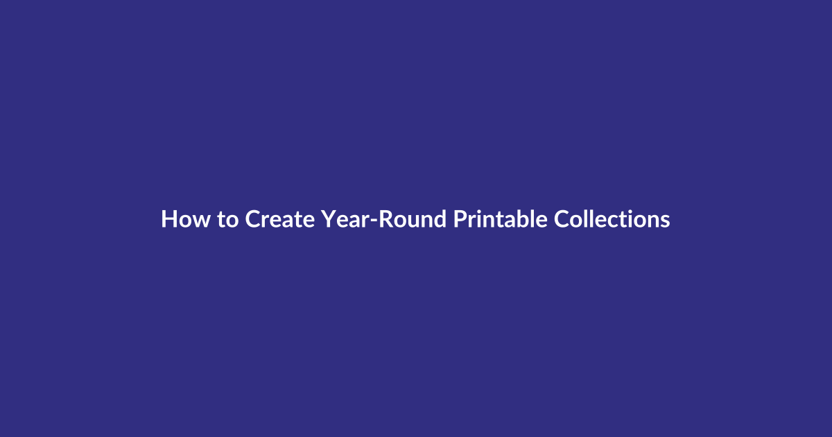 How to Create Year-Round Printable Collections guide for digital product sellers