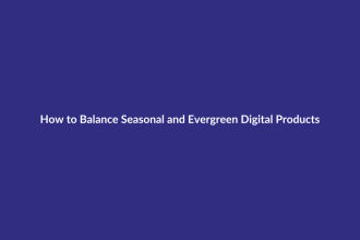 How to Balance Seasonal and Evergreen Digital Products guide for digital product sellers