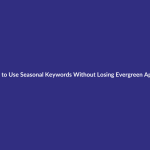 How to Use Seasonal Keywords Without Losing Evergreen Appeal guide for digital product sellers