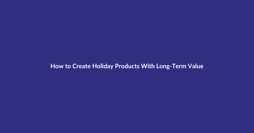 How to Create Holiday Products With Long-Term Value guide for digital product sellers