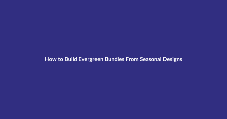 How to Build Evergreen Bundles From Seasonal Designs guide for digital product sellers