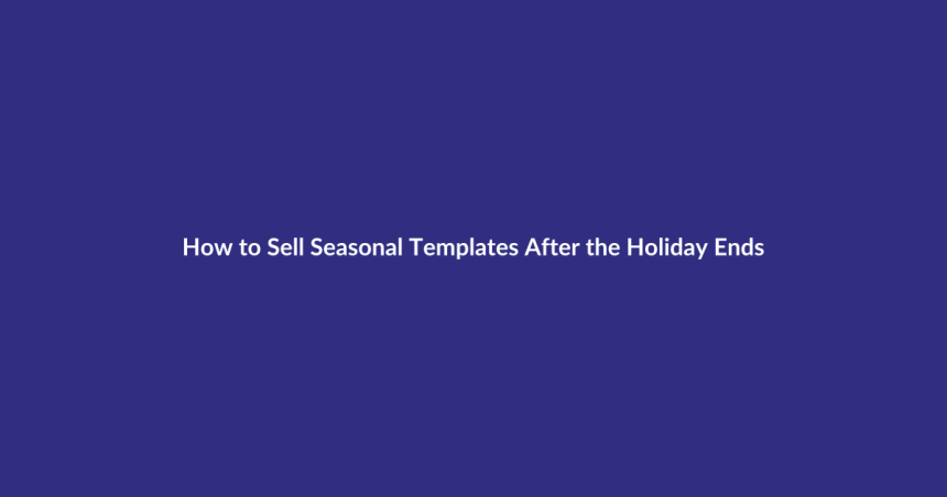 How to Sell Seasonal Templates After the Holiday Ends guide for digital product sellers